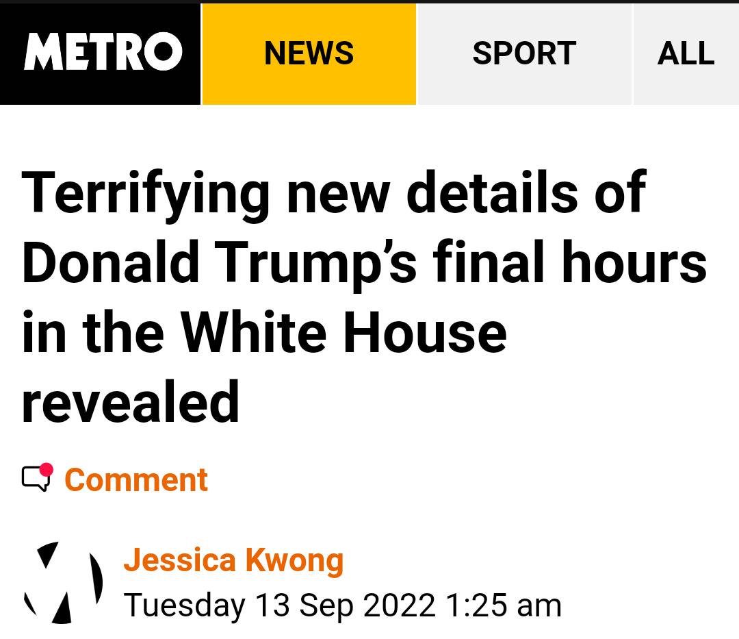 SPORT ALL Terrifying new details of Donald Trumps final hours in the White House revealed Comment Jessica Kwong Tuesday 13 Sep 2022 125 am