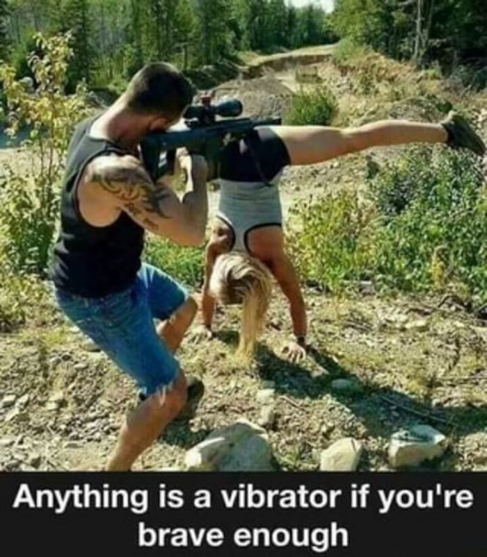 Anythin isa vibrtor ifyoure brave enough