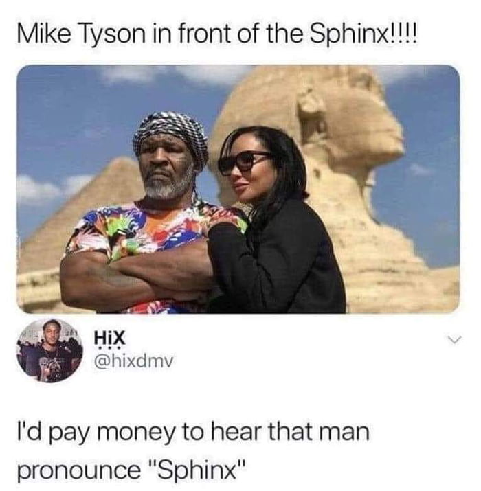 Mike Tyson in front of the Sphinx o o HiX hixdmv Id pay money to hear that man pronounce Sphinx