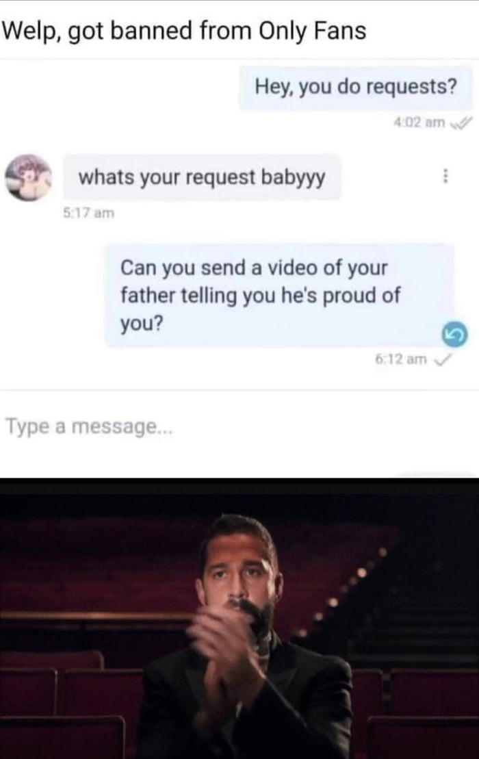 Welp got banned from Only Fans Hey you do requests F whats your request bab O your requ yyy Can you send a video of your father telling you hes proud of ou 4