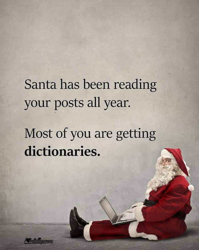 Santa has been reading your posts all year Most of you are getting dictionaries x