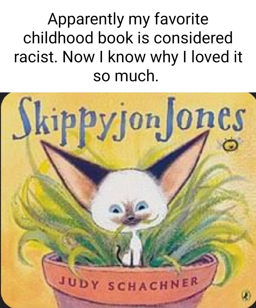 Apparently my favorite childhood book is considered racist Now know why loved it so much Skippyjon Jones s e JUDY scHACHNER G