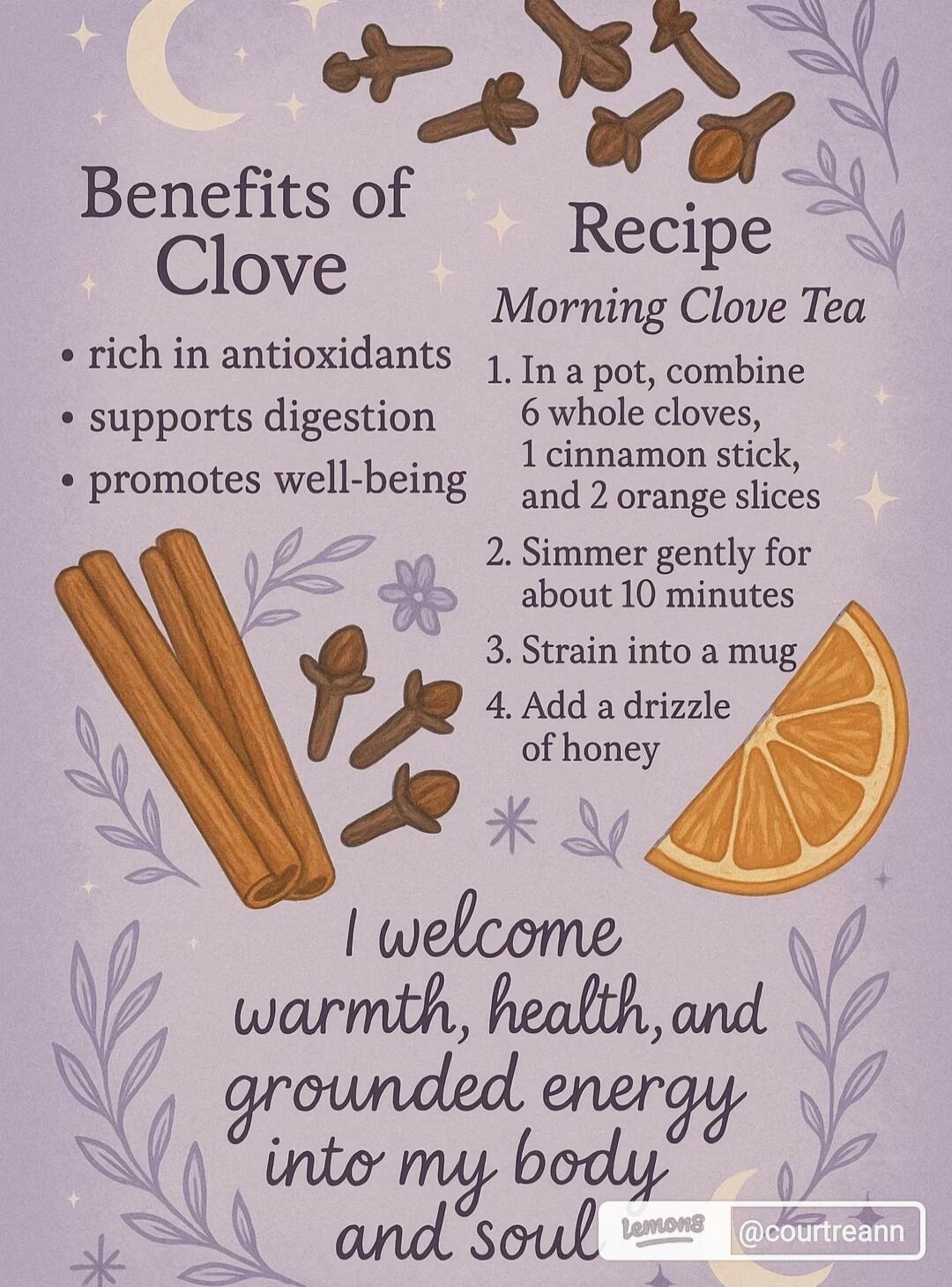 Benefits of Clove: rich in antioxidants, supports digestion, promotes well-being. Recipe: Morning Clove Tea. 1. In a pot, combine 6 whole cloves, 1 cinnamon stick, and 2 orange slices. 2. Simmer gently for about 10 minutes. 3. Strain into a mug. 4. Add a drizzle of honey. I welcome warmth, health, and grounded energy into my body and soul. lemons @