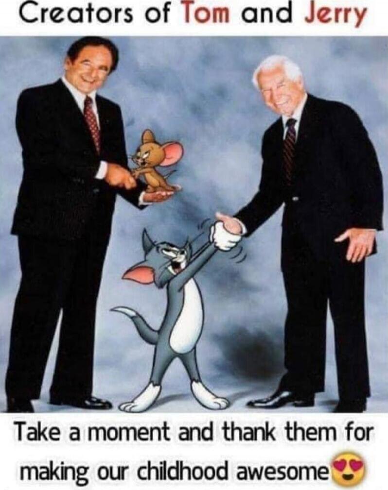 Creators of Tom and Jerry
Take a moment and thank them for making our childhood awesome 😍
