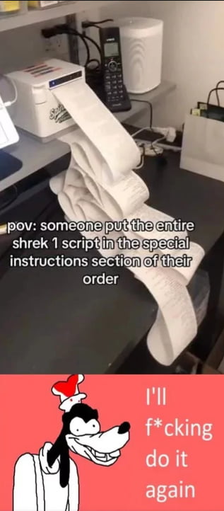 pov: someone put the entire shrek 1 script in the special instructions section of their order I'll f*cking do it again