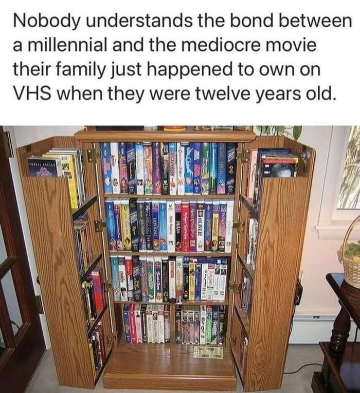 Nobody understands the bond between a millennial and the mediocre movie their family just happened to own on VHS when they were twelve years old.