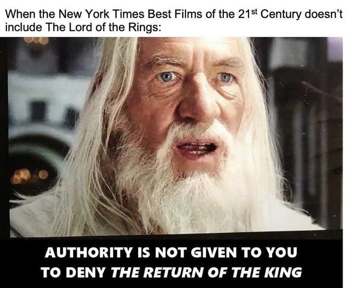 When the New York Times Best Films of the 215t Century doesnt include The Lord of the Rings o i AUTHORITY IS NOT GIVEN TO YOU TO DENY THE RETURN OF THE KING