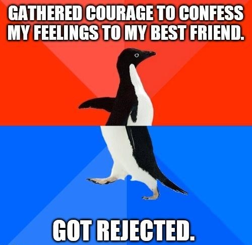 GATHERED COURAGE T0 CONFESS MY FEELINGSTO MY BEST FRIEND A GOT REJECTED