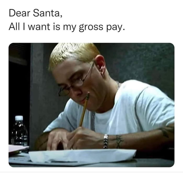Dear Santa All want is my gross pay