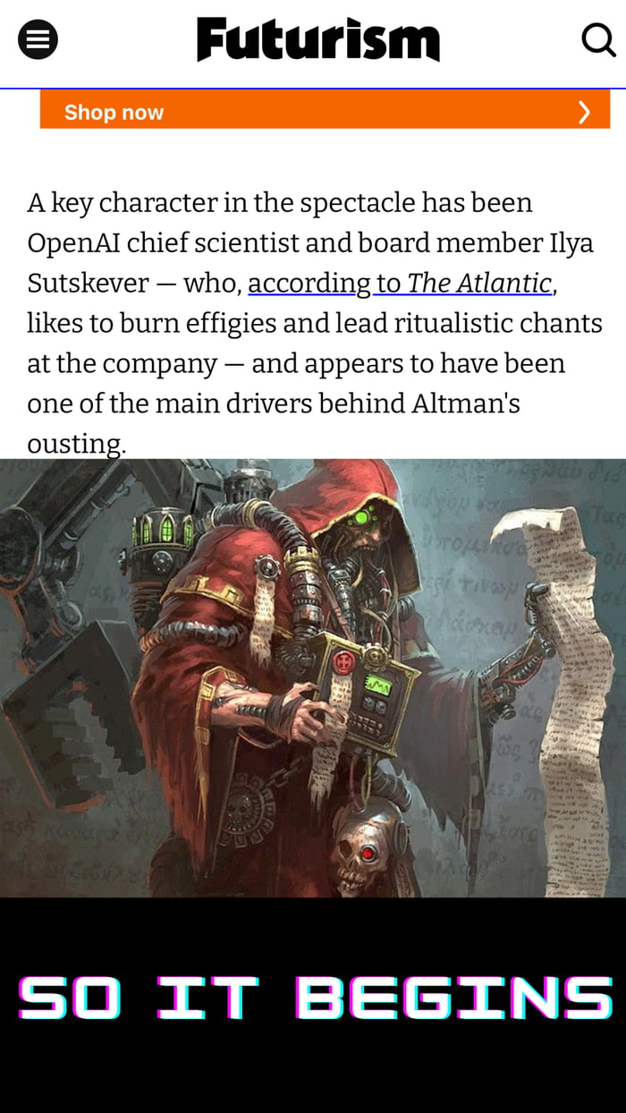 Akey character in the spectacle has been OpenAl chief scientist and board member Ilya Sutskever who according to The Atlantic likes to burn effigies and lead ritualistic chants atthe company and appears to have been one of the main drivers behind Altmans ousting SO IT BEGINS