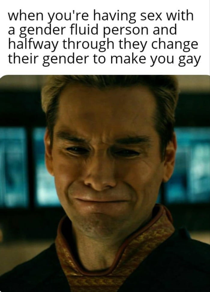 when youre having sex with a gender fluid person and halfway through they change their gender to make you gay