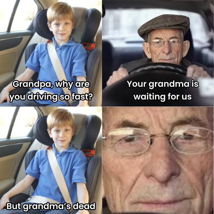 Your grandma is waiting for us