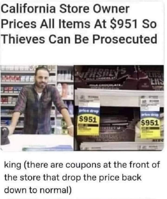 California Store Owner Prices All Items At 951 So Thieves Can Be Prosecuted king there are coupons at the front of the store that drop the price back down to normal