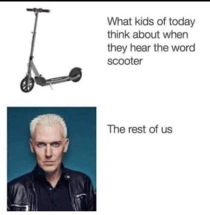 What kids of today think about when they hear the word scooter The rest of us