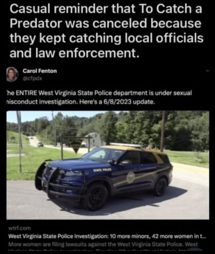 eRVEINETL LT R GET N o o I EL T WE Y Tof Yo o TToE TEY they kept catching local officials EL L RV oI elT 1 Carol Fenton e ENTIRE West Virginia State Police department is under sexual nisconduct investigation Heres a 682023 update West Virginia State Police Investigation 10 more minors 42 more women i