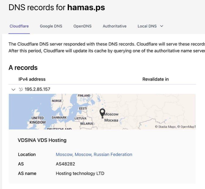 DNS records for hamasps Cludfars GoogleDNS OpeDNS Auorative LocalONS The Cloudfare DNS serve respondd with these DIS recordsCloudflare il seve these record Afto i peios Cloucilare wil update 1t cache by querying one of the authoriative name serve Arecords 1Pua aderess Revaidate n 195285157 VDSINA VDS Hosting Location Moscow Moscow Russian Federation as Asas282 ASname Hostig technalogy LTD