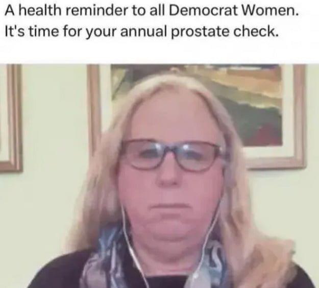 A health reminder to all Democrat Women Its time for your annual prostate check