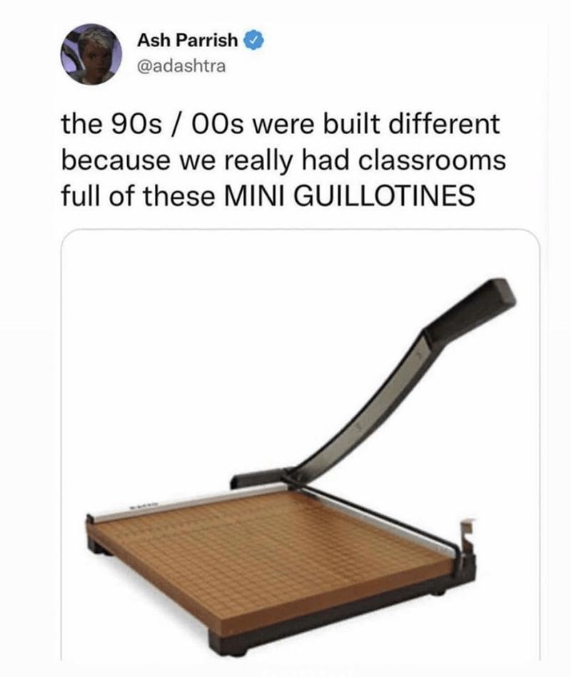 Ash Parrish adashtra the 90s 00s were built different because we really had classrooms full of these MINI GUILLOTINES