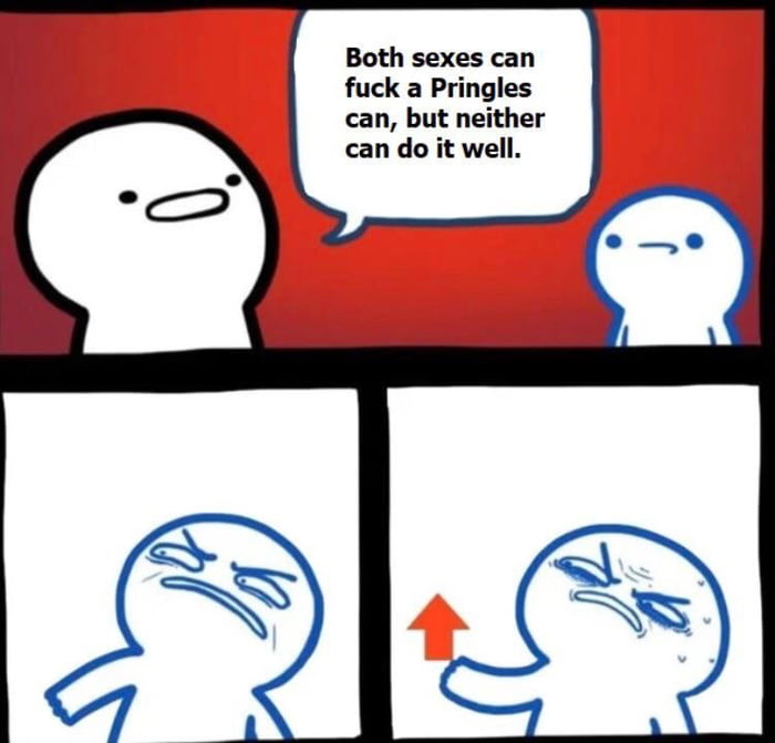 Both sexes can fuck a Pringles can but neither can do it well