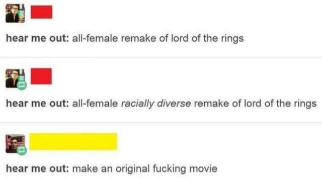 hear me out all female remake of lord of the rings hear me out all female racially diverse remake of lord of the rings hear me out make an original fucking movie