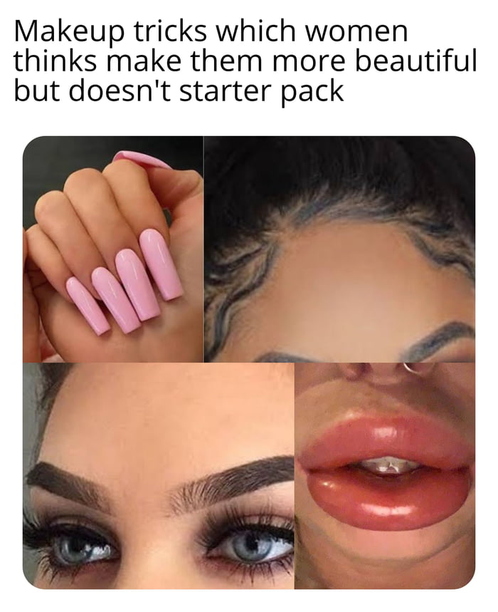 Makeup tricks which women thinks make them more beautiful but doesnt starter pack
