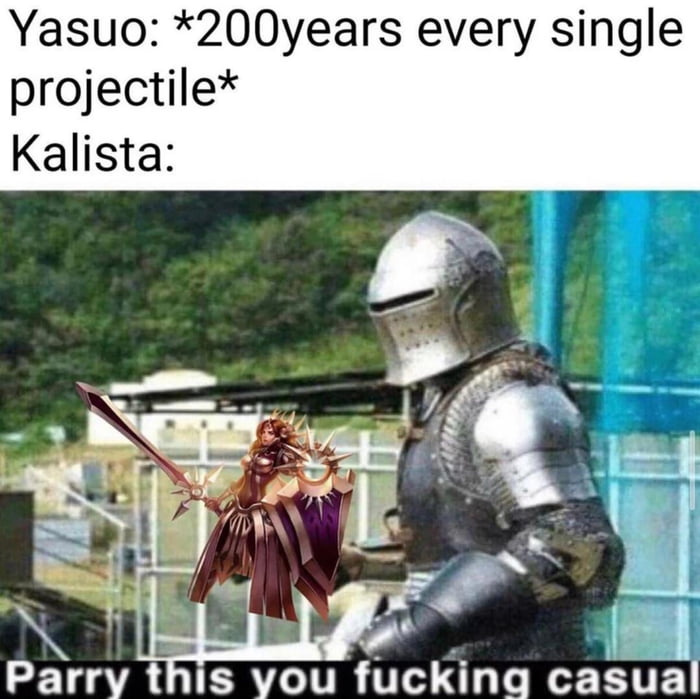 Yasuo 200years every single projectile Kalista Parry this you fucking casual