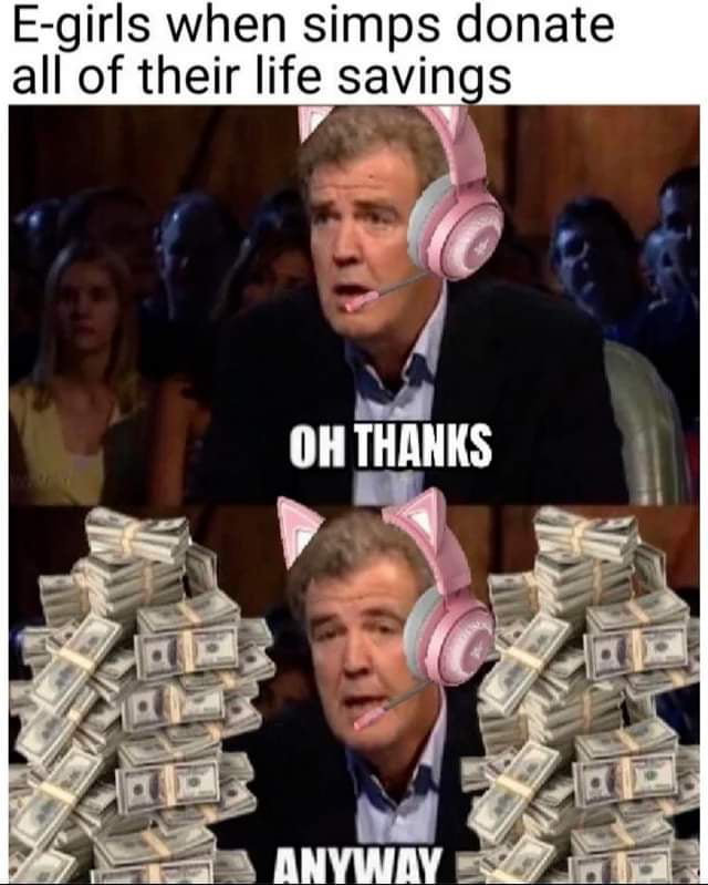 E girls when simps donate all of their life savings