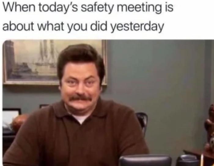 When todays safety meeting is about what you did yesterday