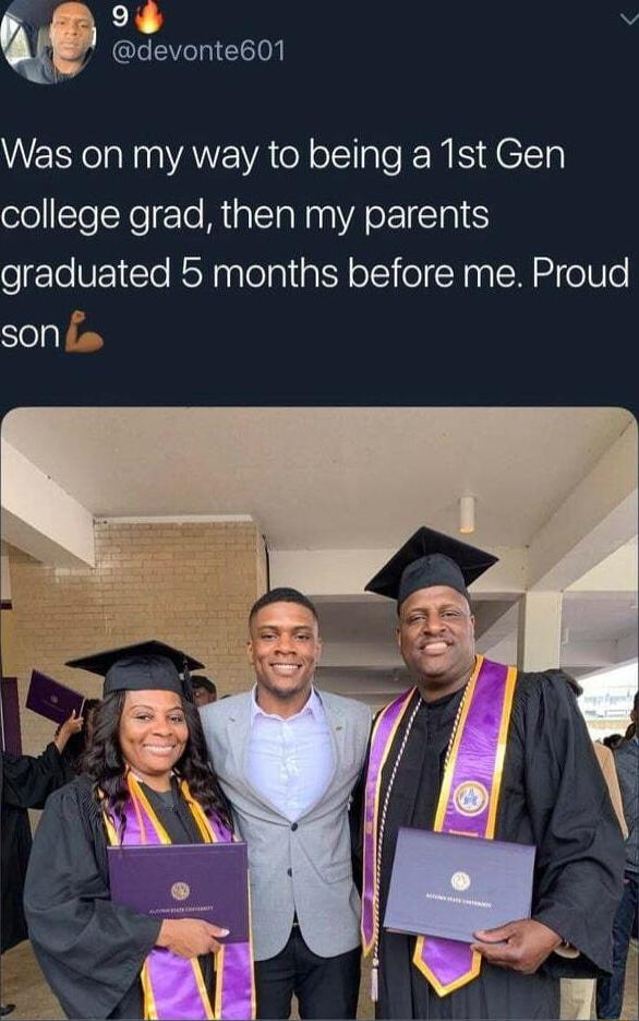 3 9 i devonte601 Was on my way to being a 1st Gen college grad then my parents graduated 5 months before me Proud Stely