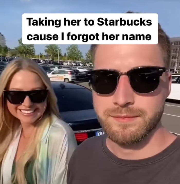 Taking her to Starbucks cause forgot her name