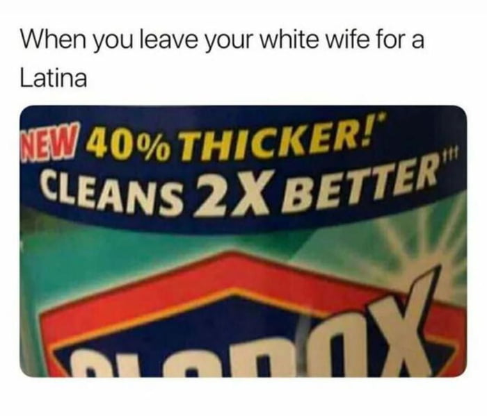 When you leave your white wife for a Latina