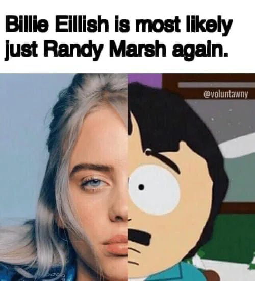 Billie Eillish is most likely just Randy Marsh again s voluntawny