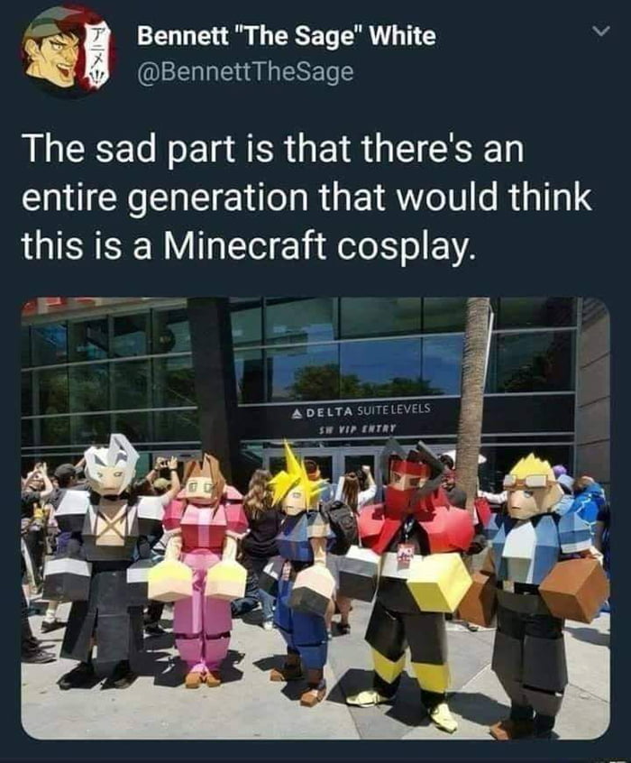 v Bennett The Sage White BennettTheSage The sad part is that theres an entire generation that would think this is a Minecraft cosplay P