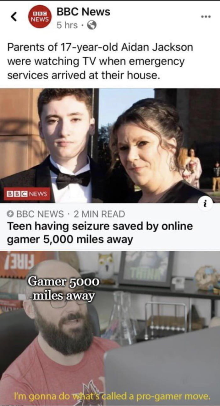 BBC News 5hrs Q Parents of 17 year old Aidan Jackson were watching TV when emergency services arrived at their house BBC NEWS 2 MIN READ Teen having seizure saved by online gamer 5000 miles away 3413 CF111 v 5el00 miles away