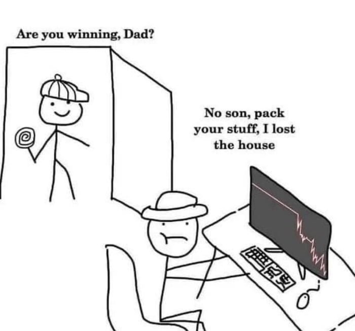 Are you winning Dad No son pack your stuff I lost the house