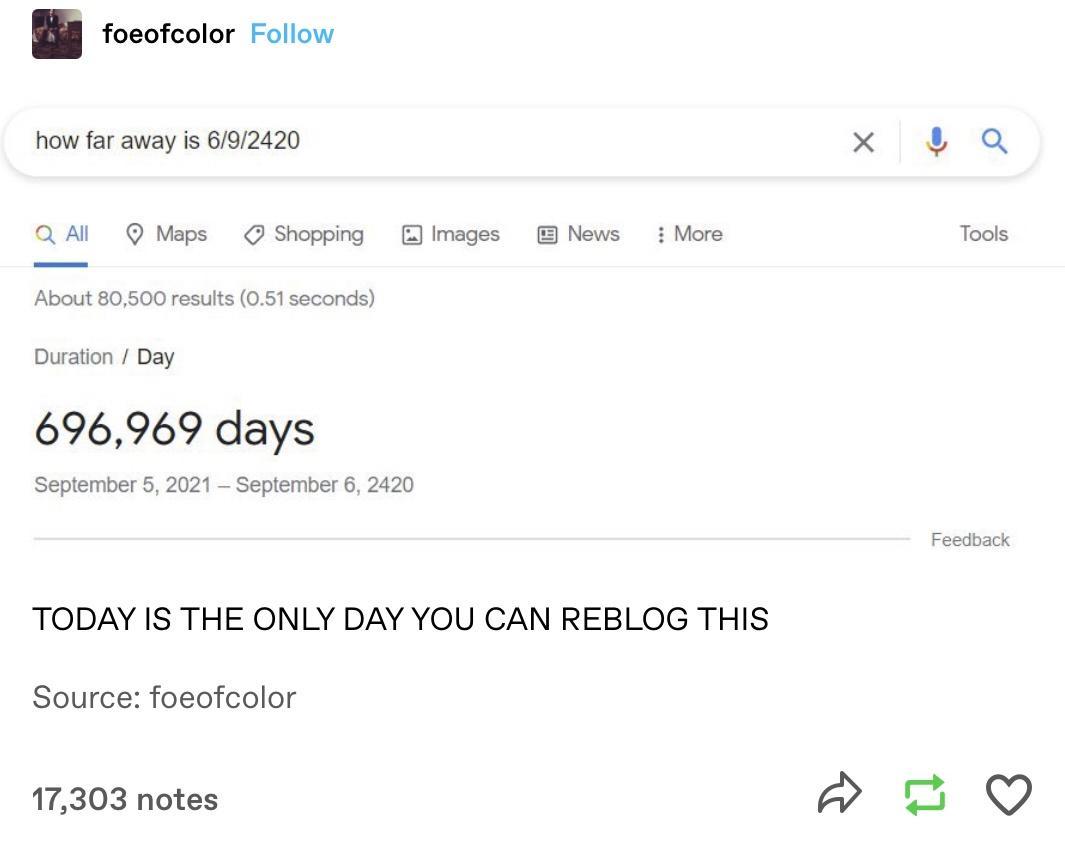 foeofcolor Follow how far away is 692420 Q Al Q Maps Shopping Images About 80500 results 051 seconds Duration Day 696969 days September 5 2021 September 6 2420 TODAY IS THE ONLY DAY YOU CAN REBLOG THIS Source foeofcolor 17303 notes B News i More 12 Tools Feedback