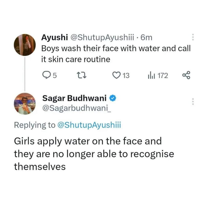 Ayushi ShutupAyushiii 6m Boys wash their face with water and call it skin care routine Os 1 Or 2 o Sagar Budhwani sagarbudhwani_ Replying to ShutupAyushiii Girls apply water on the face and they are no longer able to recognise themselves