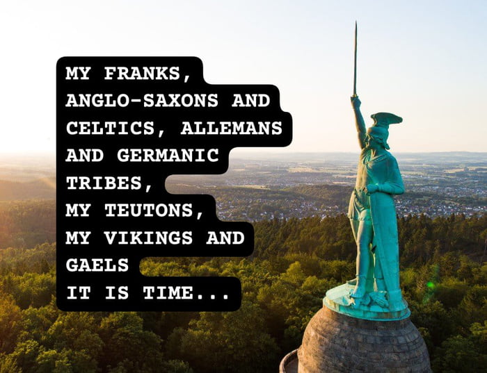 MY FRANKS ANGLO SAXONS AND CELTICS ALLEMANS AND GERMANIC TRIBES EEN MY TEUTONS MY VIKINGS AND GAELS IT IS TIME