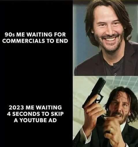 90s ME WAITING FOR ee U111 i PARR el 31 2023 ME WAITING 4 SECONDS TO SKIP A YOUTUBE AD
