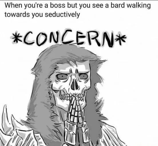 When youre a boss but you see a bard walking towards you seductively