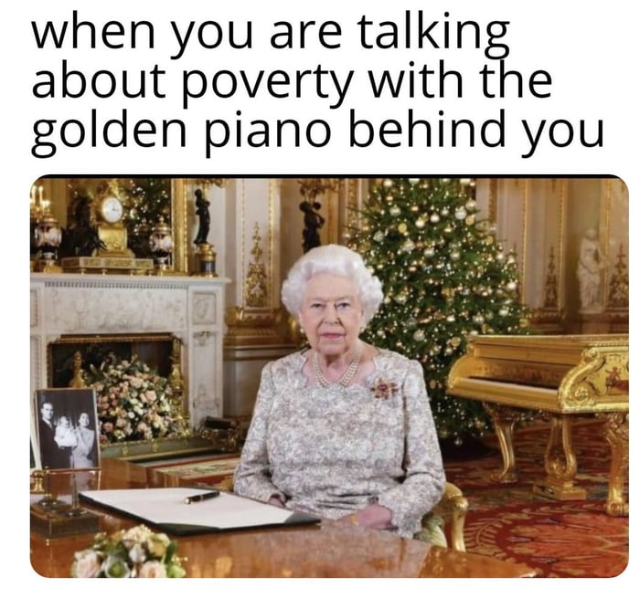 when you are talkin about poverty with the golden piano behind you