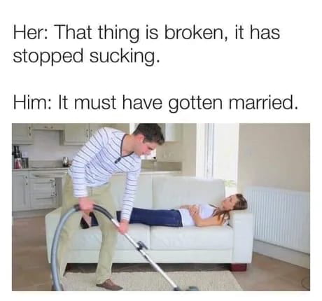 Her That thing is broken it has stopped sucking Him It must have gotten married