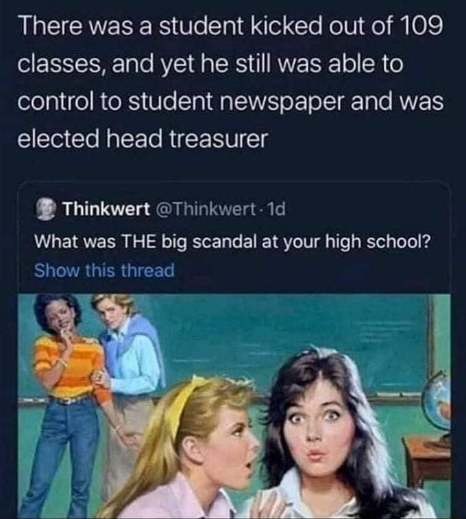 There was a student kicked out of 109 eESSECHE o Te RS G RS RN o SR e control to student newspaper and was elected head treasurer Thinkwert vert 1d What was THE big scandal at your high school
