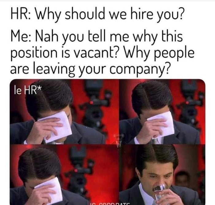 HR Why should we hire you Me Nah you tell me why this position is vacant Why people are leaving your company le HR R 8