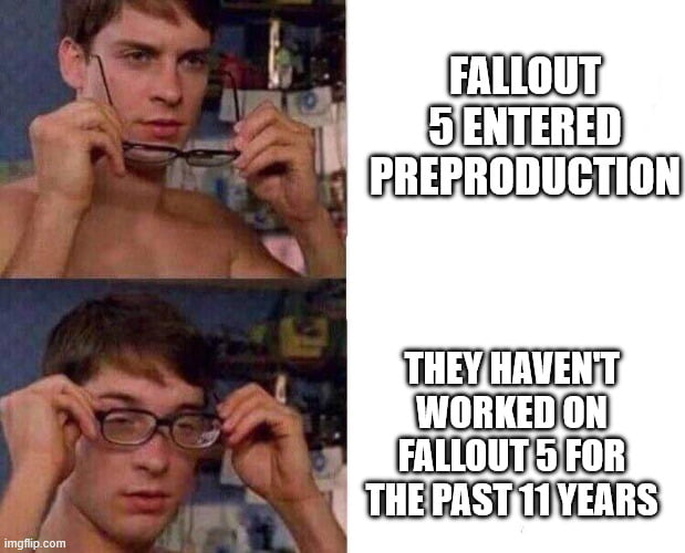 FALLOUT 5 ENTERED PREPRODUCTION. THEY HAVEN'T WORKED ON FALLOUT 5 FOR THE PAST 11 YEARS.