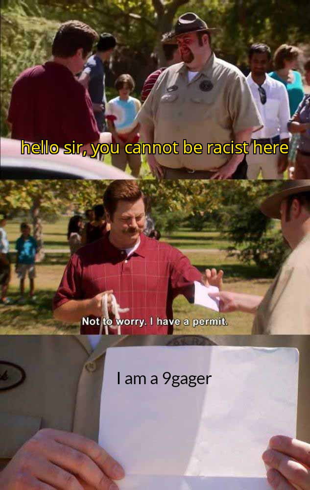 hello sir, you cannot be racist here. Not to worry. I have a permit. I am a 9gager