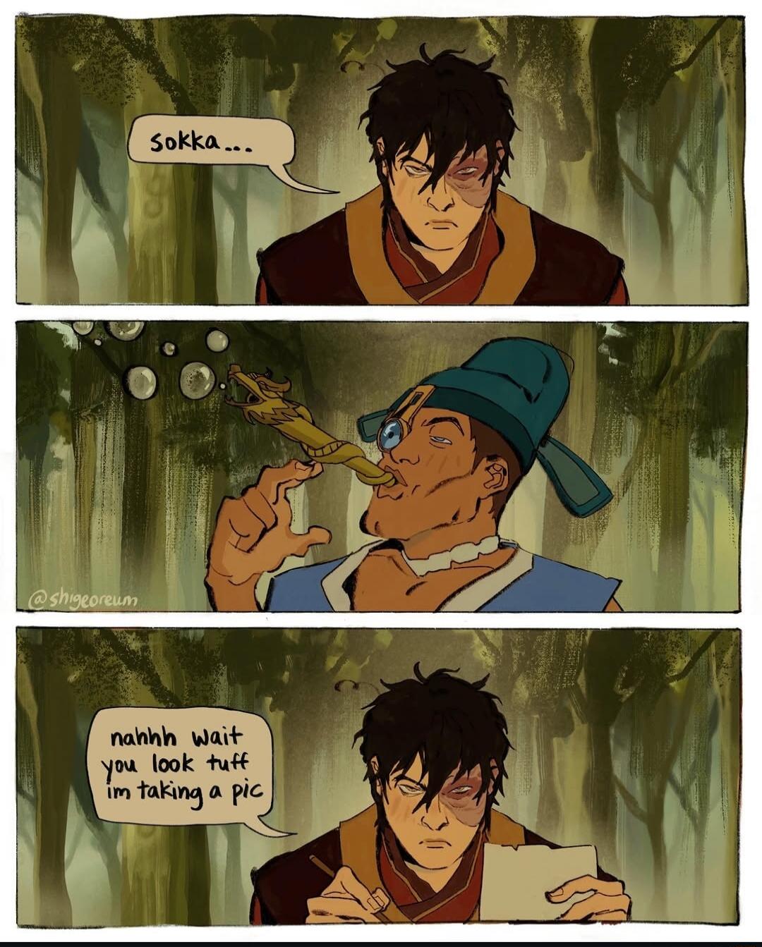 Sokka... nahhh Wait you look tuff im taking a pic