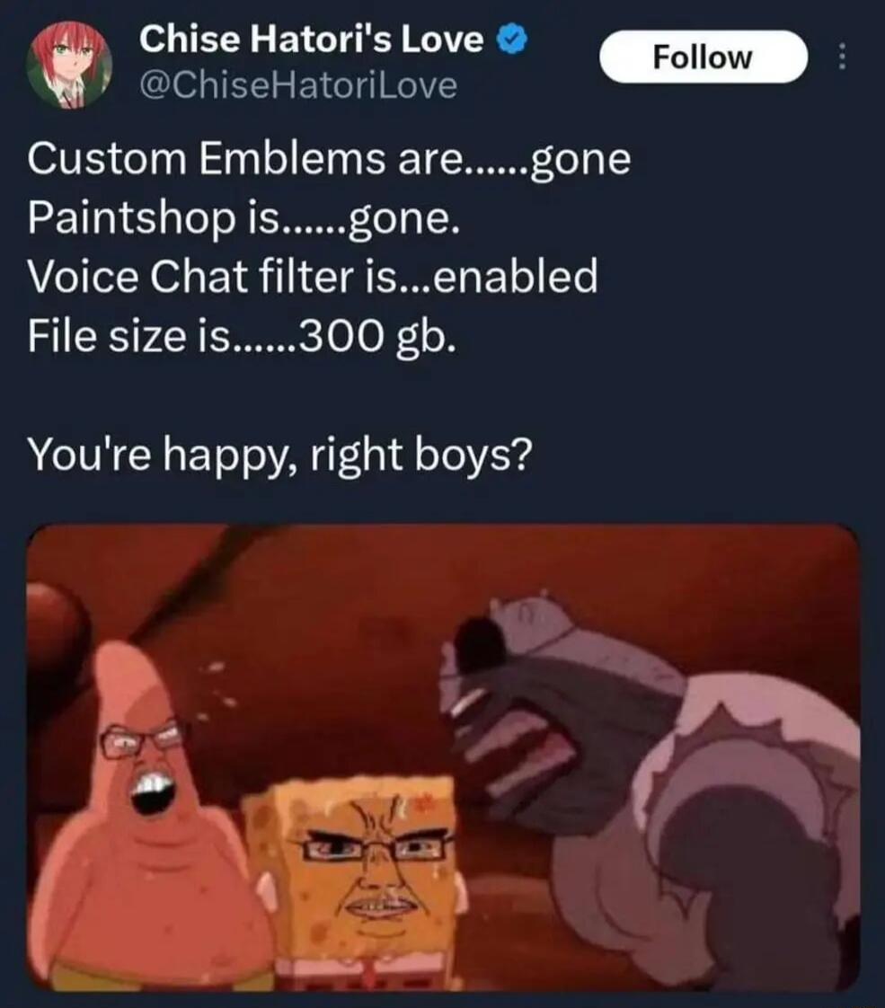 SO TERY L B GTS RV Foll 2 chiseHatoriLove Custom Emblems aregone Paintshop isgone Voice Chat filter isenabled File size is300 gb Youre happy right boys