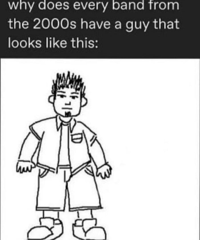 wny aoes every the 2000s have a guy that looks like this