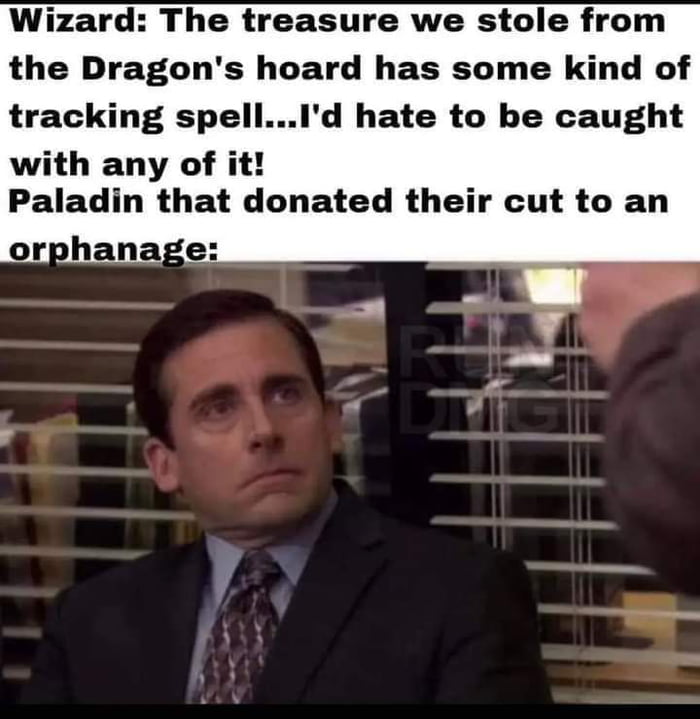 Wizard The treasure we stole from the Dragons hoard has some kind of tracking spellId hate to be caught with any of it Paladin that donated their cut to an phanage